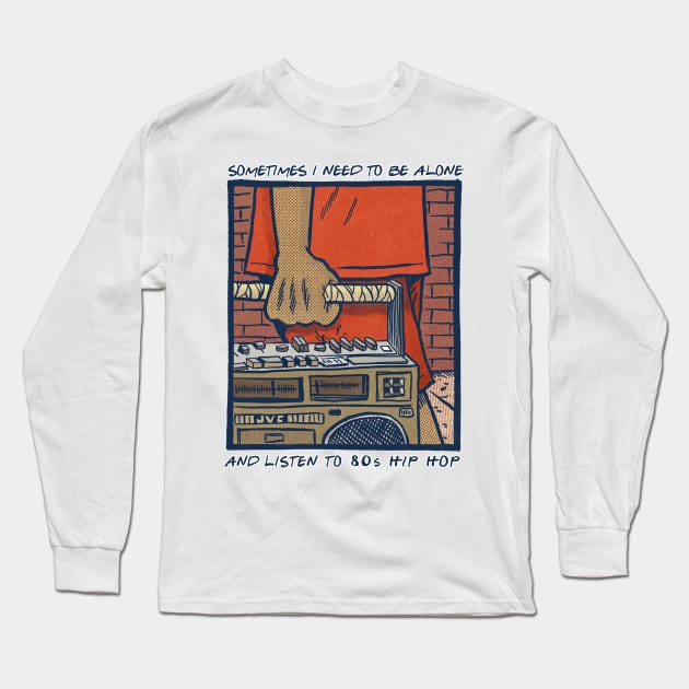 Sometimes I Need To Be Alone & Listen To 80s Hip Hop Long Sleeve T-Shirt by DankFutura